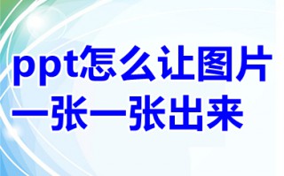 ppt怎么让图片一张一张出来 ppt怎么让图片点一下出来一张